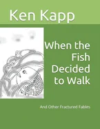 When the Fish Decided to Walk: And Other Fractured Fables