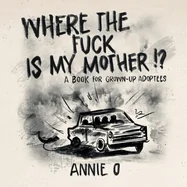 Where the Fuck is My Mother?: A book for grown-up adoptees