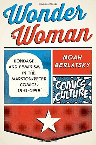 Wonder Woman: Bondage and Feminism in the Marston/Peter Comics, 1941-1948