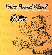 You're Peeved When?: Little Things That Drive Only You Nuts